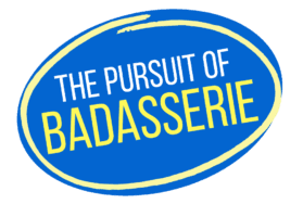 The Pursuit of Badasserie